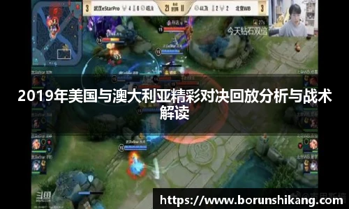 2019年美国与澳大利亚精彩对决回放分析与战术解读